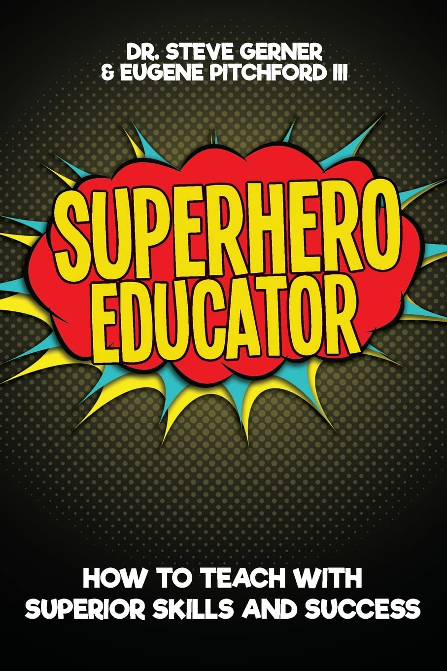 Superhero Educator: How to Teach with Superior Skills and Success