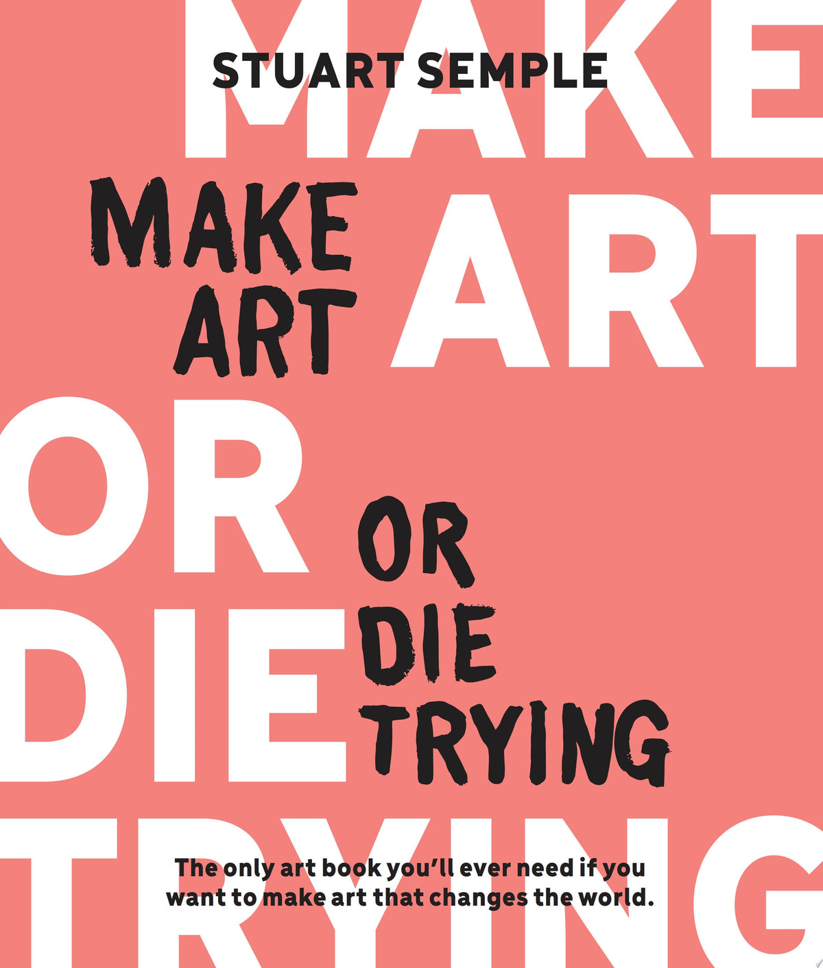 Make Art Or Die Trying The Only Art Book You’ll Ever Need If You Want to Make Art That Changes the World