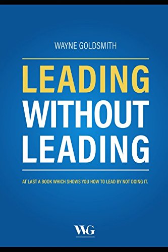 Leading Without Leading: At Last A Book Which Shows You How to Lead by Not Doing It.