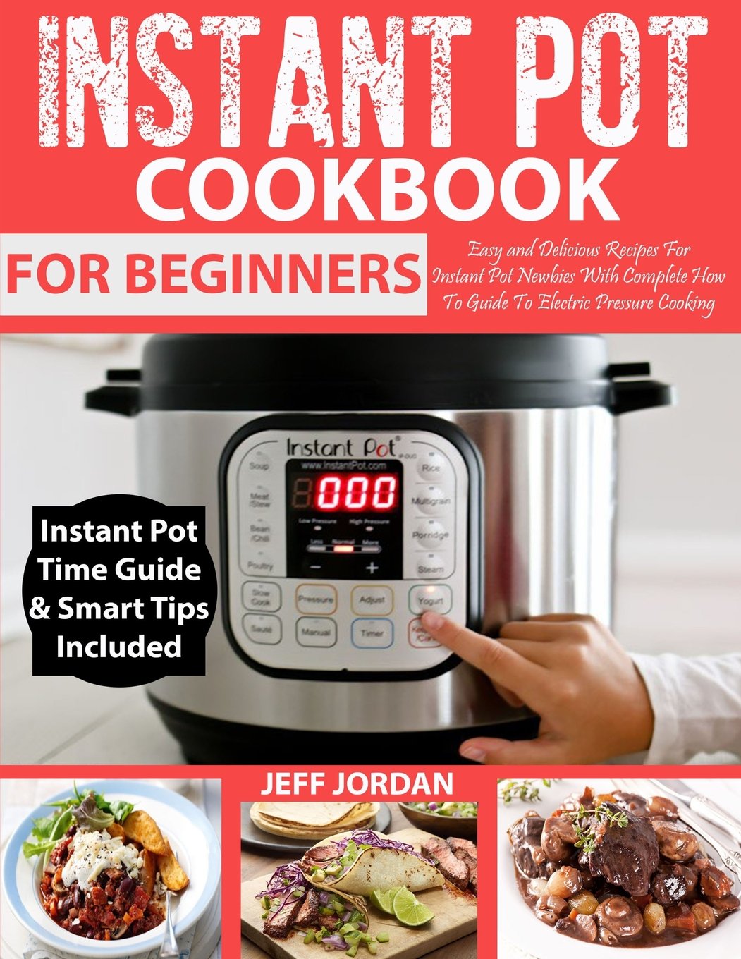INSTANT POT Cookbook For Beginner: Easy and Delicious Recipes For Instant Pot Newbies With Complete How To Guide To Electric Pressure Cooking