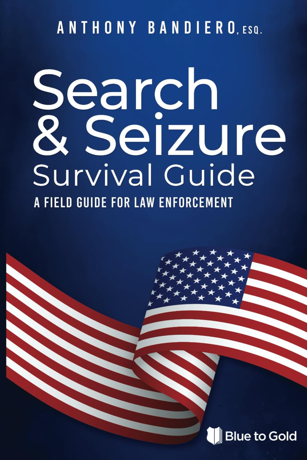 Search & Seizure Survival Guide: A Field Guide for Law Enforcement