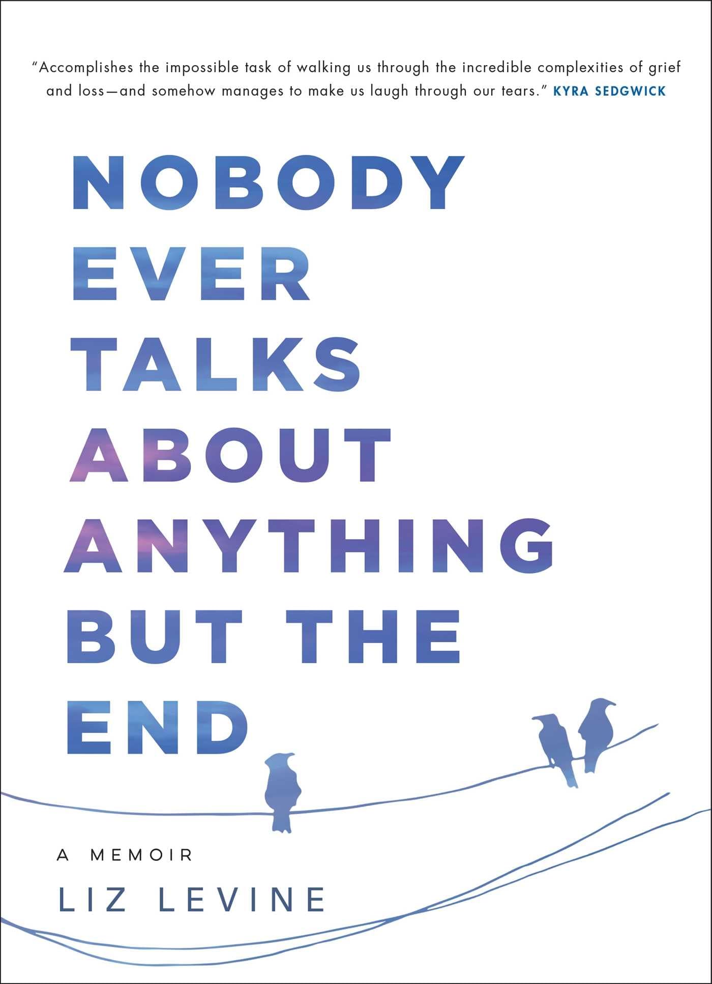 Nobody Ever Talks About Anything But the End: A Memoir