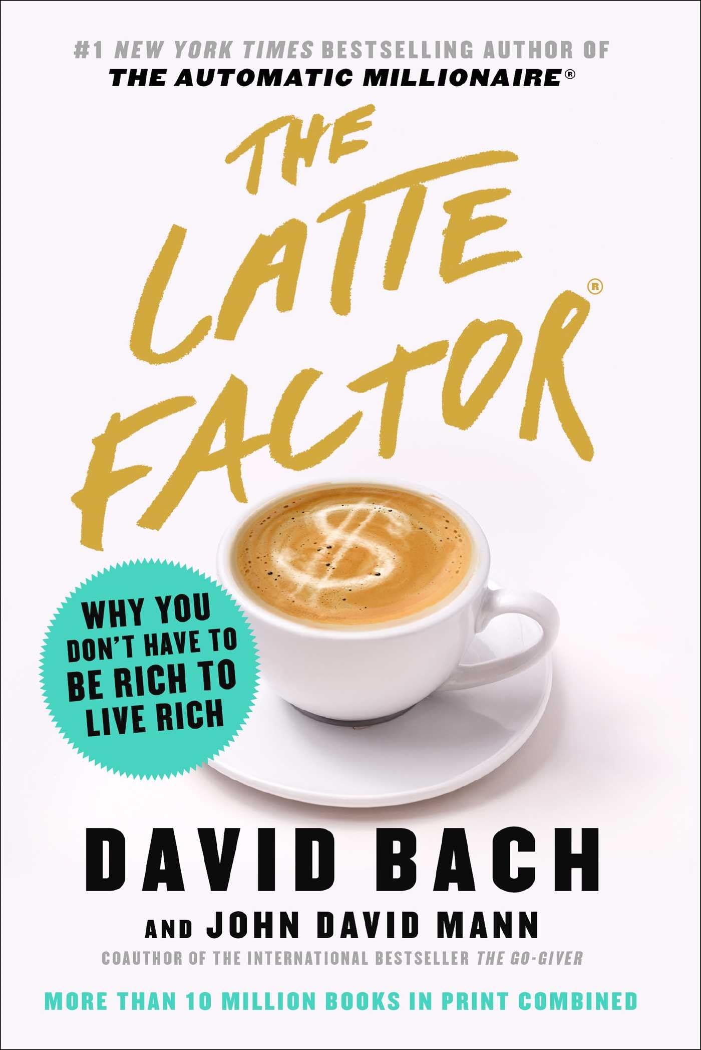 THE LATTE FACTOR: WHY YOU DON'T