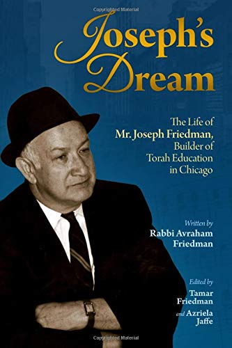 Joseph's Dream: The Life of Mr. Joseph Friedman, Builder of Torah Education in Chicago