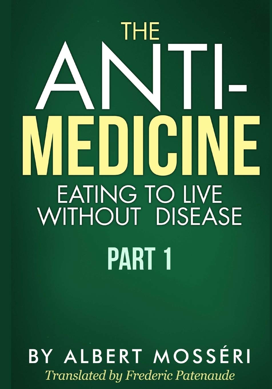 The Anti-Medicine - Eating to Live Without Disease: Part 1