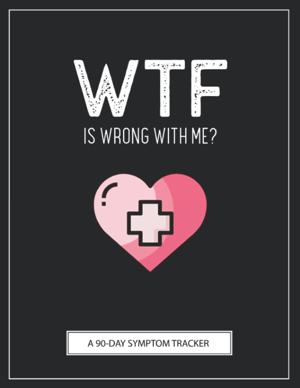 WTF Is Wrong With Me?: A Pain & Symptom Tracker To Help You Find Your Diagnosis - 4871