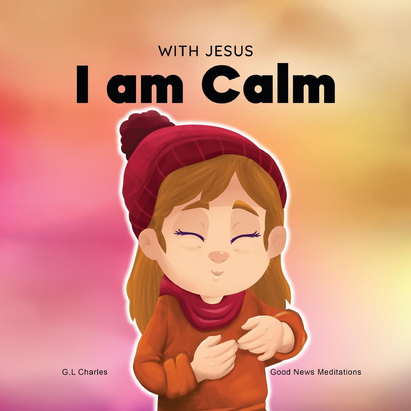 With Jesus I am Calm: A Christian children's book to teach kids about the peace of God; for anger management, emotional regulation, social emotional learning, ages 3-5, 6-8, 8-10 (With Jesus Series)