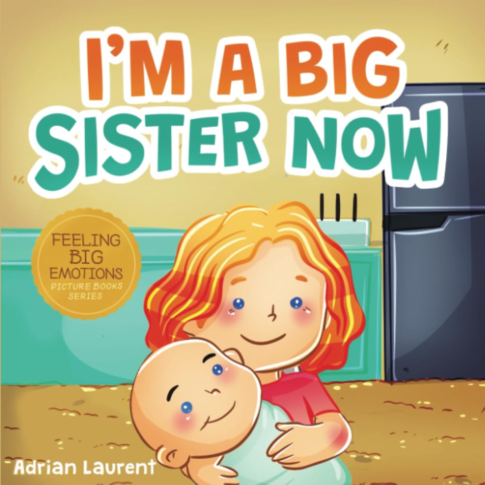 I’m A Big Sister Now: A Heartwarming Kids SEL Big Sister Picture Book about Discussing, Embracing and Adjusting to the New Arrival of a Baby Sibling in the Family.