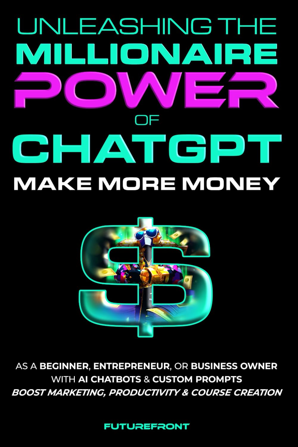 Unleashing the Millionaire Power of ChatGPT: Make More Money as a Beginner, Entrepreneur, or Business Owner with AI Chatbots & Custom Prompts - Boost ... Creation (Money Mastery in the Digital Age) - 2098