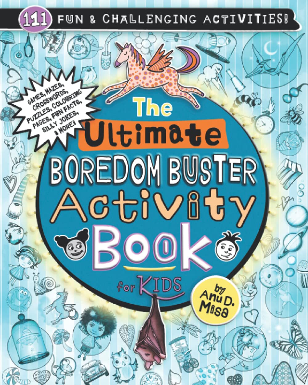 The Ultimate Boredom Buster Activity Book for Kids: Puzzles, Word Games, Mazes, Crosswords, Affirmations, Colouring Pages, Fun Facts, Jokes & More! (Ultimate Boredom Buster Book Series)