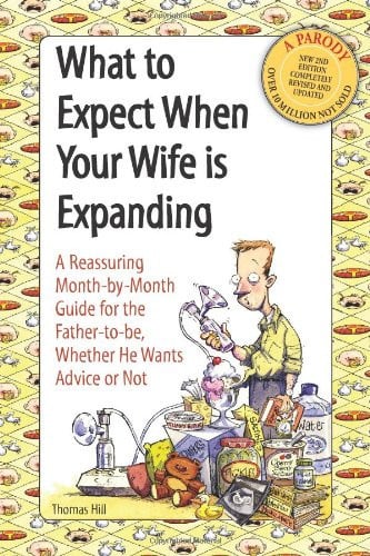 What to expect when your wife is expanding: a reassuring month-by-month guide for the father-to-be, whether he wants advice or not