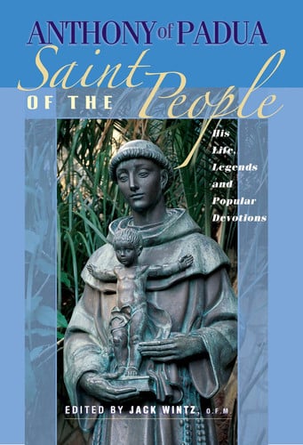 Anthony of Padua, saint of the people: his life, legends, and popular devotions