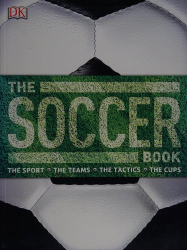 The Soccer Book The Sport, the Teams, the Tactics, the Cups