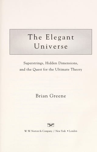 The Elegant Universe Superstrings, Hidden Dimensions, and the Quest for the Ultimate Theory