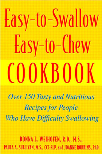 Easy-to-Swallow, Easy-to-Chew Cookbook Over 150 Tasty and Nutritious Recipes for People Who Have Difficulty Swallowing
