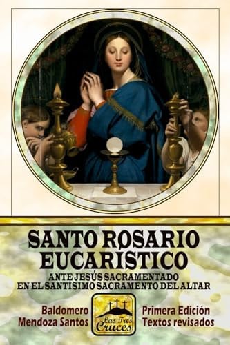 Santo Rosario Eucarístico ante Jesús Sacramentado en el Santísimo Sacramento del Altar (Spanish Edition)