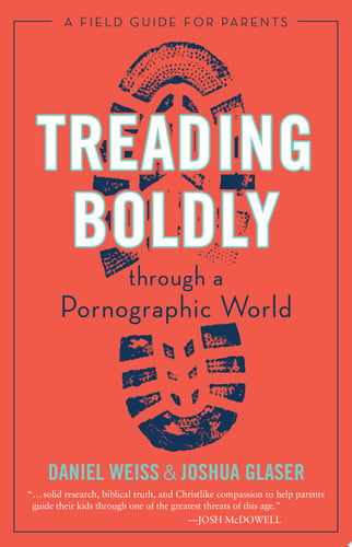 Treading Boldly Through a Pornographic World A Field Guide for Parents