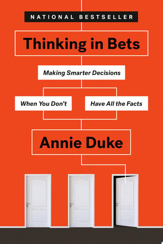 Thinking in bets: making smarter decisions when you don't have all the facts