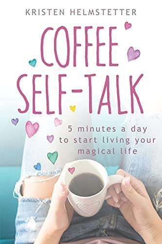 Coffee Self-Talk 5 Minutes a Day to Start Living Your Magical Life