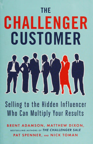 The challenger customer: selling to the hidden influencer who can multiply your results