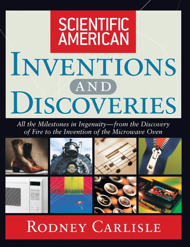 Scientific American inventions and discoveries: all the milestones in ingenuity--from the discovery of fire to the invention of the microwave oven
