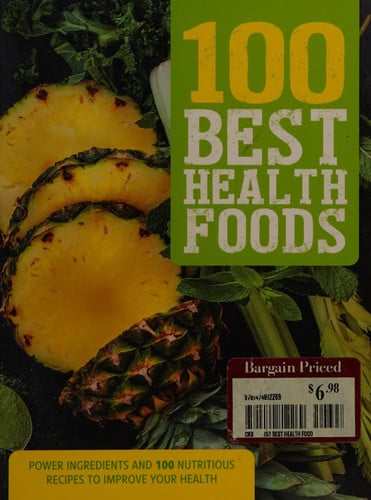 100 Best Health Foods Power Ingredients and 100 Nutritious Recipes to Improve Your Health