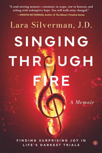 Singing Through Fire A Memoir of Finding Surprising Joy in Life's Darkest Trials
