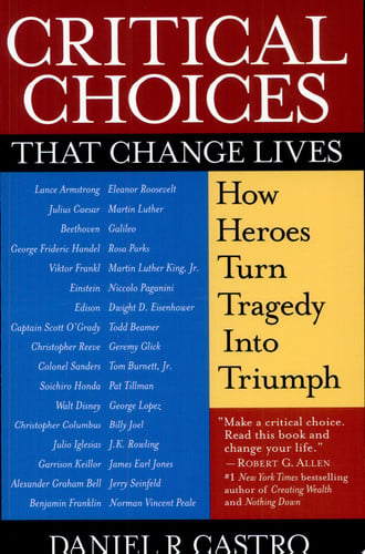 Critical Choices That Change Lives How Heroes Turn Tragedy Into Triumph