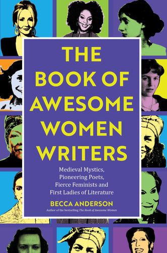 The book of awesome women writers: medieval mystics, pioneering poets, fierce feminists and first ladies of literature : from Aphra Behn to Zora Neale Hurston