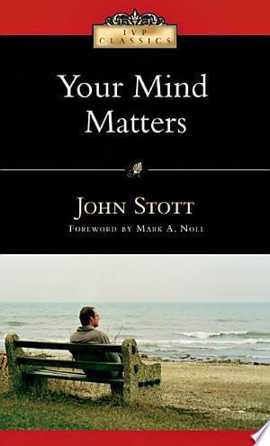 Your mind matters: the place of the mind in the Christian life