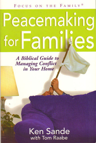 Peacemaking for Families A Biblical Guide to Managing Conflict in Your Home
