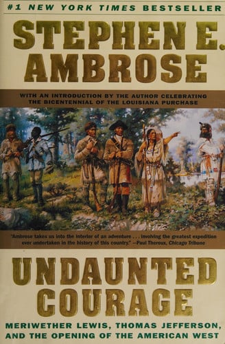 Undaunted Courage Meriwether Lewis Thomas Jefferson and the Opening of the American West