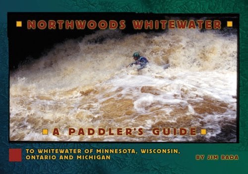 Northwoods Whitewater A Paddler's Guide to Whitewater of Minnesota, Wisconsin, Ontario, and Michigan