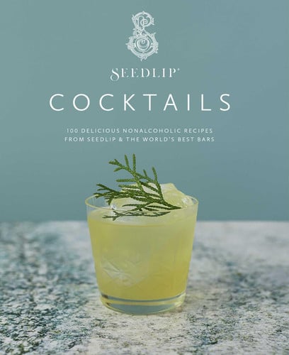 Seedlip Cocktails 100 Delicious Nonalcoholic Recipes from Seedlip & The World's Best Bars