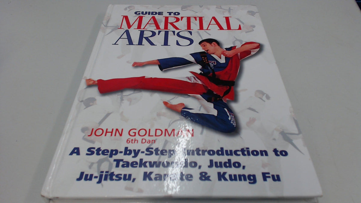 Guide to Martial Arts A Step-by-Step-Guide Introduction to Taewondo, Judo, Ju-Jitsu, Karate and Kung Fu