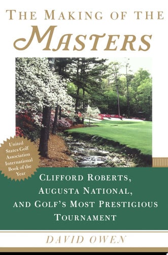 The making of the Masters: Clifford Roberts, Augusta National, and golf's most prestigious tournament