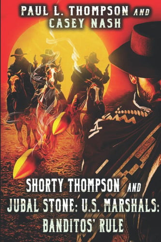 Shorty Thompson and Jubal Stone: U.S. Marshals: Banditos' Rule: A Western Adventure Sequel (A Jubal Stone: U.S. Marshal Western)