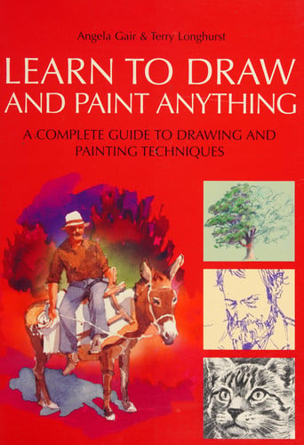 Learn to Draw and Paint Anything A Complete Guide to Drawing and Painting Techniques
