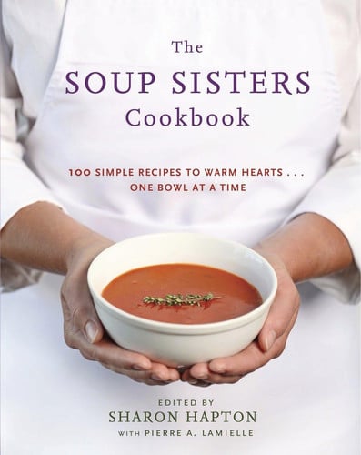 The Soup Sisters cookbook: 100 simple recipes to warm hearts... one bowl at a time