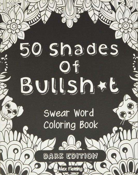 50 Shades Of Bullsh*t: Dark Edition: Swear Word Coloring Book - 8125