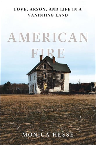 American Fire Love, Arson, And Life in a Vanshing Land
