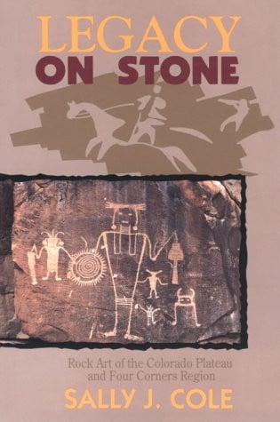 Legacy on Stone: Rock Art of the Colorado Plateau and Four Corners Region
