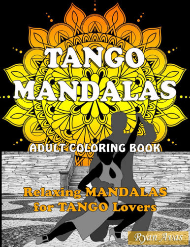 TANGO MANDALAS. Adult Coloring Book. Relaxing MANDALAS for TANGO Lovers. Original Book of Mandalas to Relax and Enjoy Tango. Art Therapy, Antistress.