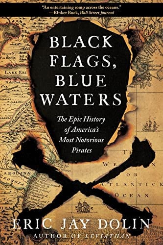 Black Flags, Blue Waters The Epic History of America's Most Notorious Pirates