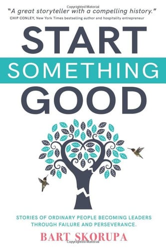 Start Something Good Stories of Ordinary People Becoming Leaders Through Failure and Preseverance