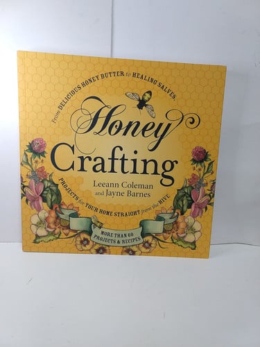 Honey crafting: from delicious honey butter to a healing salve, projects for your home straight from the hive