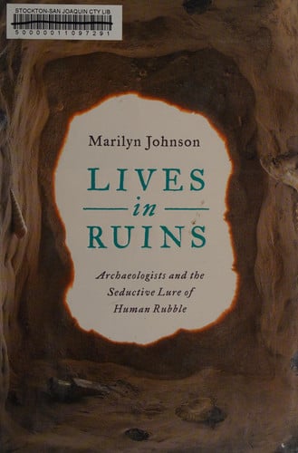 Lives in Ruins Archaeologists and the Seductive Lure of Human Rubble