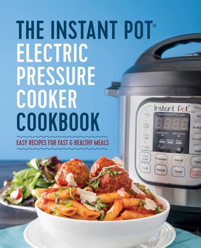 The Instant Pot Electric Pressure Cooker Cookbook Easy Recipes for Fast & Healthy Meals