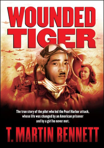 Wounded Tiger The True Story of the Pilot Who Led the Pearl Harbor Attack, Whose Life Was Changed by an American Prisoner and by a Girl He Never Met