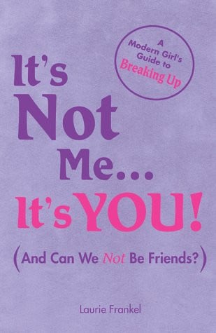 It's Not Me, It's You The Modern Girl's Guide to Breaking Up